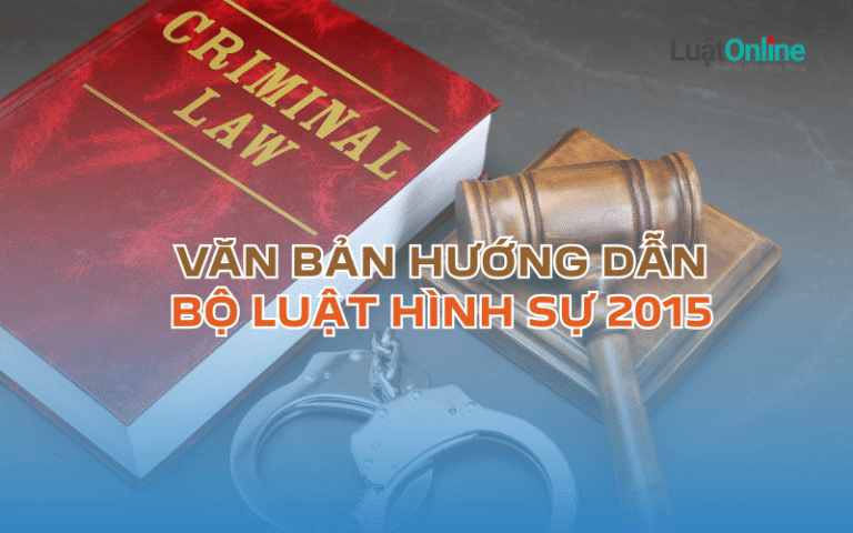 Toàn bộ văn bản hướng dẫn Bộ luật hình sự 2015