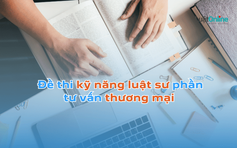 Đề thi kỹ năng luật sư phần tư vấn thương mại có đáp án