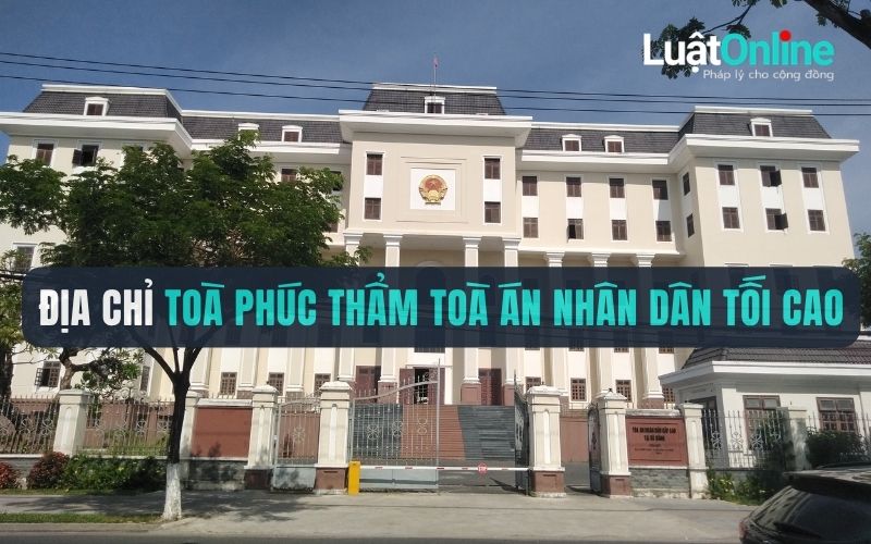 Địa chỉ Toà Phúc thẩm Toà án nhân dân tối cao