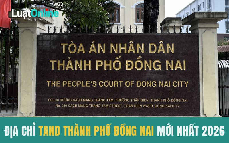 Địa chỉ Toà án nhân dân Thành phố Đồng Nai mới nhất 2026