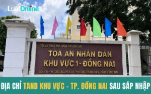 Địa chỉ Toà án nhân dân khu vực - TP. Đồng Nai sau sáp nhập