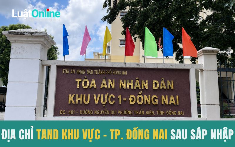 Địa chỉ Toà án nhân dân khu vực - TP. Đồng Nai sau sáp nhập