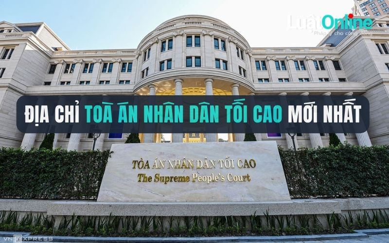 Địa chỉ Toà án nhân dân tối cao mới nhất