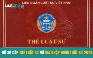 Hồ sơ cấp thẻ luật sư và gia nhập đoàn luật sư 2026 