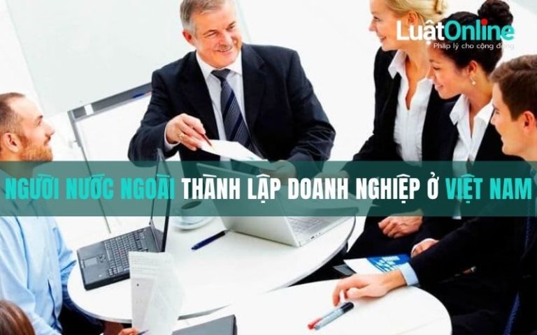 Người nước ngoài có được thành lập doanh nghiệp ở Việt Nam?