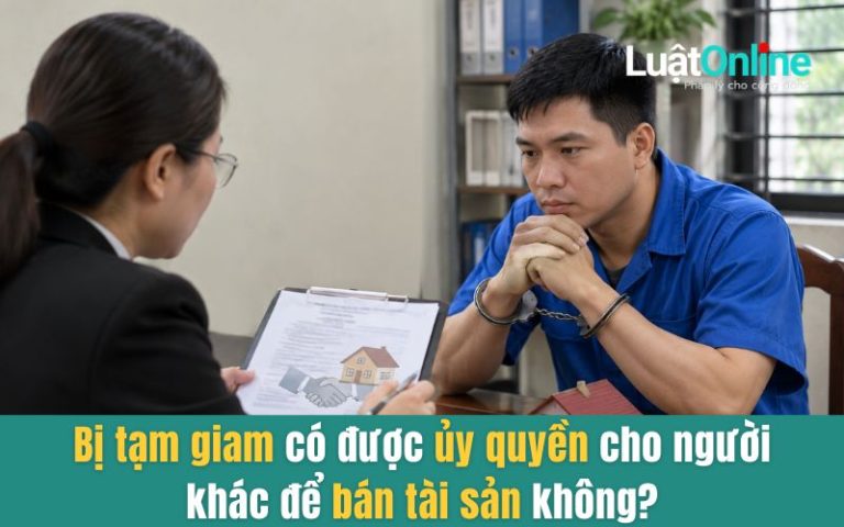 Bị tạm giam có được ủy quyền cho người khác để bán tài sản không? 