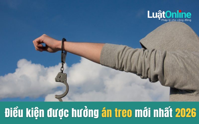 Điều kiện được hưởng án treo mới nhất 2026