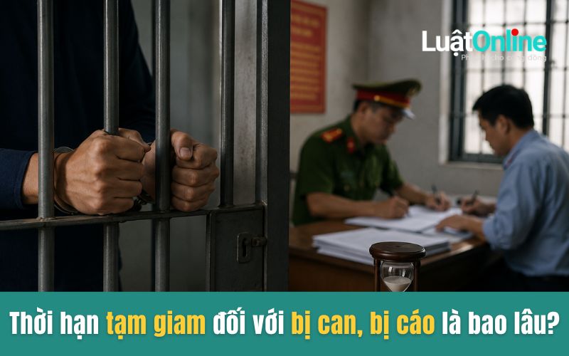 Thời hạn tạm giam đối với bị can, bị cáo là bao lâu?